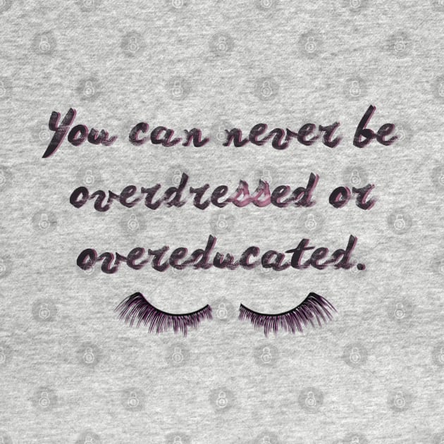 You can never be overdressed or overeducated. by LanaBanana